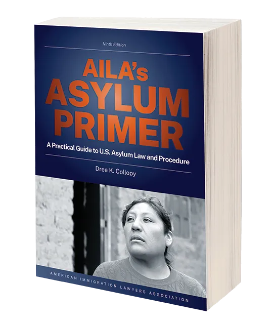 AILA's Asylum Primer: A Practical Guide to U.S. Asylum Law and Procedure, 9th ed.