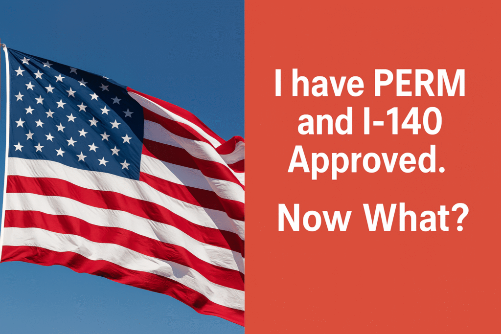 I have PERM and I-140 approved. Now what?